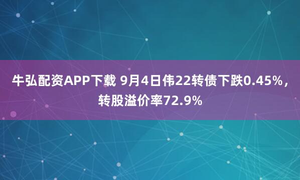 牛弘配资APP下载 9月4日伟22转债下跌0.45%，转股溢价率72.9%